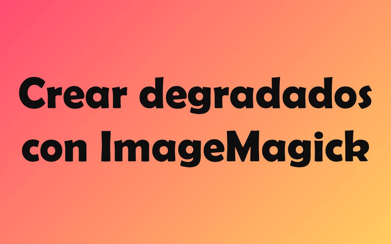 Crear imágenes con color degradado con ImageMagick Crear imágenes con color degradado con ImageMagick